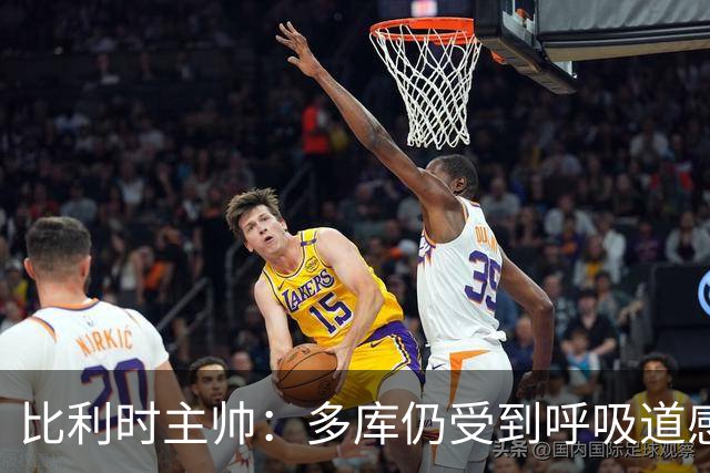 比利时主帅：多库仍受到呼吸道感染问题影响，不在最佳状态