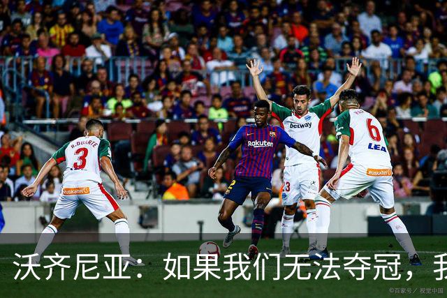 沃齐尼亚：如果我们无法夺冠，我会支持葡萄牙，我一直很欣赏C罗