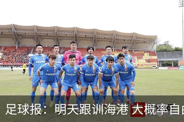 足球报：明天跟训海港 大概率自由身加盟 外援要补强