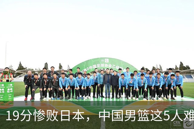 19分惨败日本，中国男篮这5人难辞其咎，输球绝非是一个人的责任